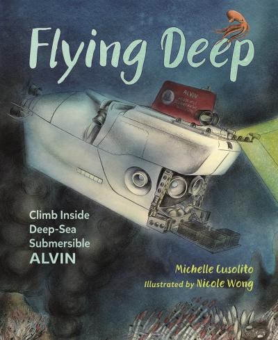 Cover of Flying Deep: Climb Inside Deep-Sea Submersible ALVIN by Michelle Cusolito